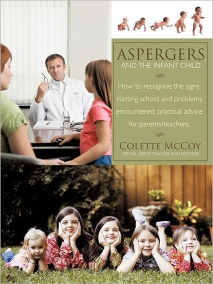 Aspergers and the Infant Child : How to Recognise the Signs; Starting School and Problems Encountered; Practical Advice for Parents/teachers