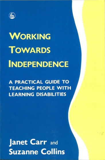 Working Towards Independence : A Practical Guide to Teaching People with Learning Disabilities
