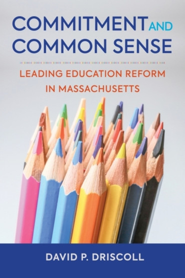 Commitment and Common Sense : Leading Education Reform in Massachusetts