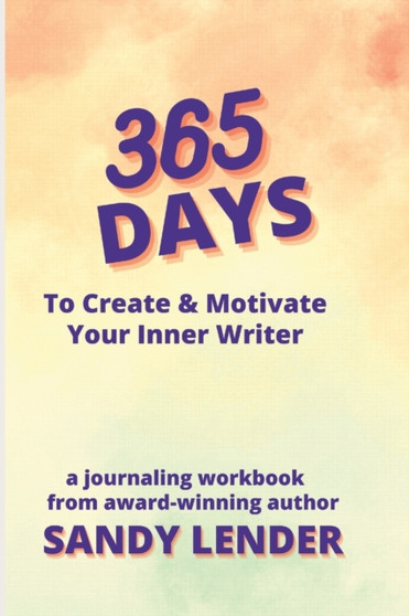 365 Days to Create  Motivate Your Inner Writer : a workbook for creatives