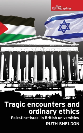 Tragic Encounters and Ordinary Ethics : Palestine-Israel in British Universities