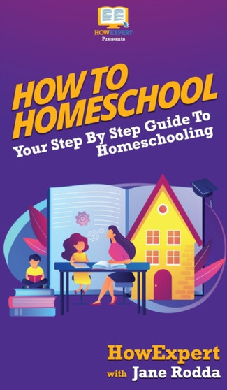 How To Homeschool : Your Step By Step Guide To Homeschooling
