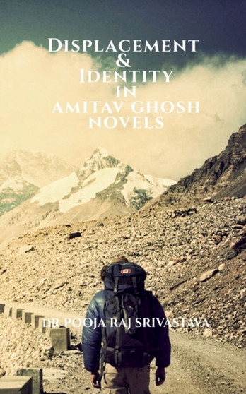 Displacement  Identity in Amitav Ghosh Novels