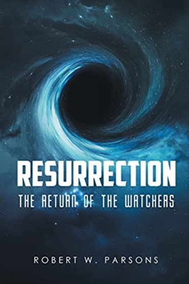 Resurrection : The Return of the Watchers by Robert W Parsons - Paperback