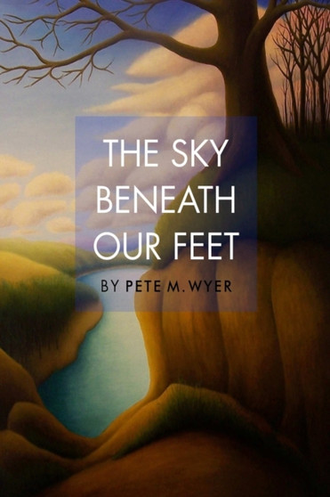 The Sky Beneath Our Feet by Pete M. Wyer - Paperback