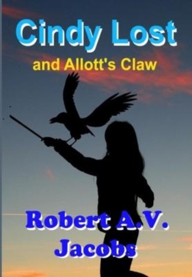 Cindy Lost and Allott's Claw by Robert A V Jacobs - Hardback