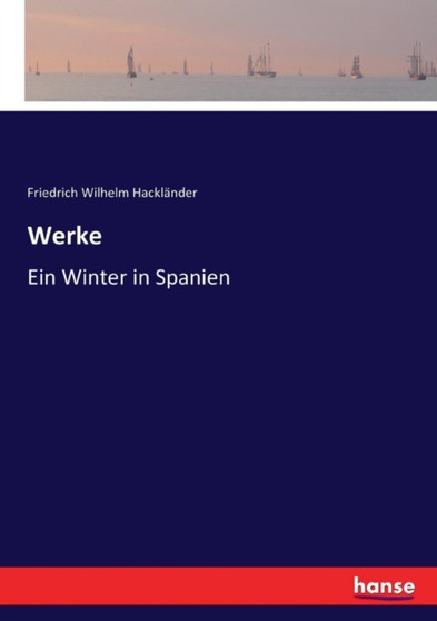 Werke : Ein Winter in Spanien by Friedrich Wilhelm Hacklander - Paperback