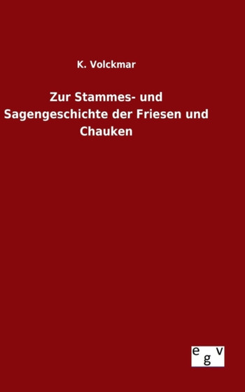 Zur Stammes- Und Sagengeschichte Der Friesen Und Chauken by K Volckmar - Hardback