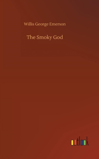The Smoky God by Willis George Emerson - Hardback