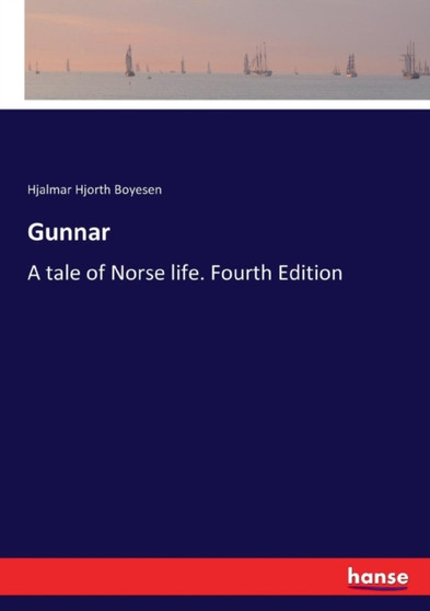Gunnar : A tale of Norse life. Fourth Edition by Hjalmar Hjorth Boyesen - Paperback