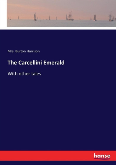 The Carcellini Emerald : With other tales by Mrs Burton Harrison - Paperback