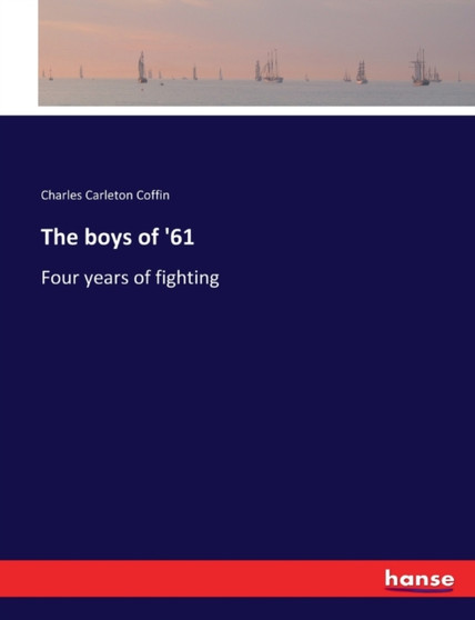 The boys of '61 : Four years of fighting by Charles Carleton Coffin - Paperback