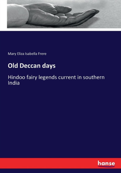 Old Deccan days : Hindoo fairy legends current in southern India by Mary Eliza Isabella Frere - Paperback