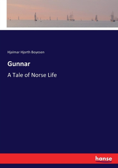 Gunnar : A Tale of Norse Life by Hjalmar Hjorth Boyesen - Paperback