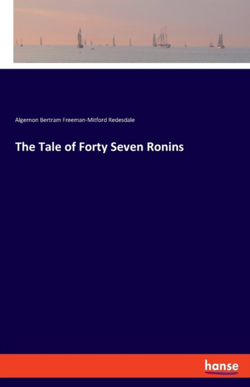 The Tale of Forty Seven Ronins by R Algernon Bertram Freeman-Mitford - Paperback
