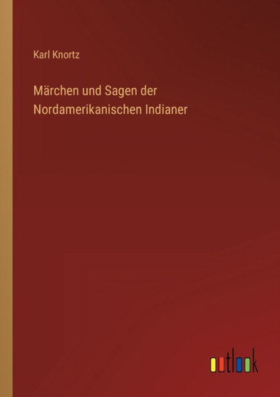 Marchen und Sagen der Nordamerikanischen Indianer by Karl Knortz - Paperback