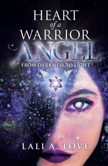 Heart of a Warrior Angel : From Darkness to Light by Lali A. Love - Paperback