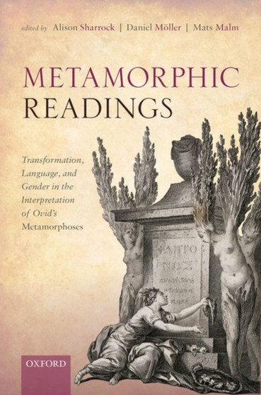 Metamorphic Readings : Transformation, Language, and Gender in the Interpretation of Ovid's Metamorphoses by Alison Sharrock - Hardback