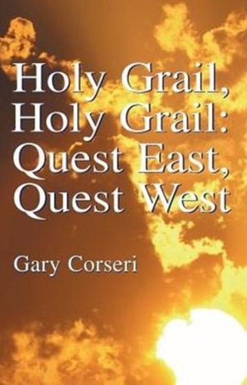 Holy Grail, Holy Grail: Quest East, Quest West by Gary Corseri - Paperback Holy Grail, Holy Grail: Quest East, Quest West by Gary Corseri - Paperback