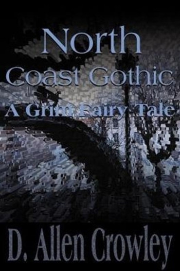 North Coast Gothic : A Grim Fairy Tale by D Allen Crowley - Paperback
