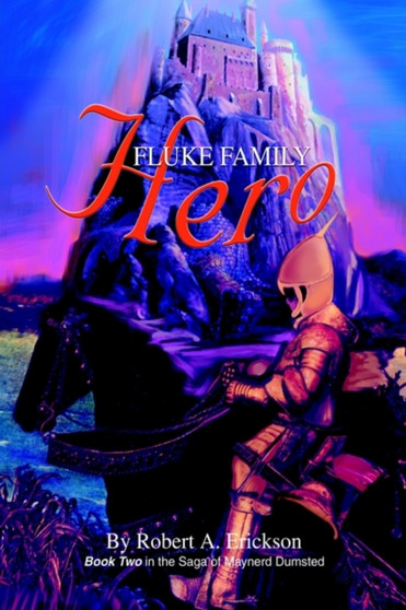 Fluke Family Hero : Book Two in the Saga of Maynerd Dumsted by Robert A Erickson - Hardback