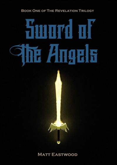 Sword of the Angels : Book One of the Revelation Trilogy by Matt Eastwood - Paperback