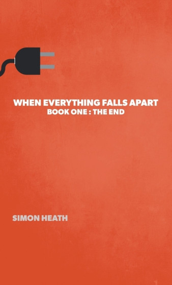 When Everything Falls Apart : Book One: The End by Simon Heath - Hardback