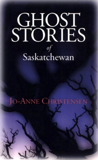 Ghost Stories of Saskatchewan by Jo-Anne Christensen - Paperback