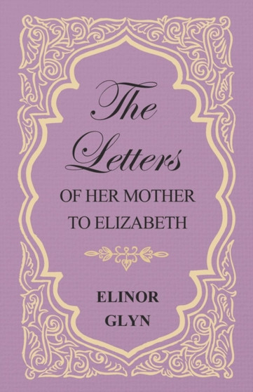 The Letters of Her Mother to Elizabeth by Elinor Glyn - Paperback