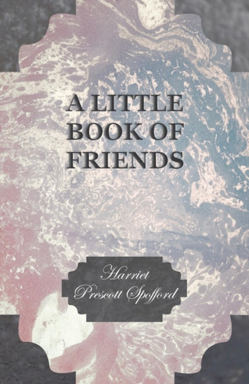 A Little Book of Friends by Harriet Prescott Spofford - Paperback