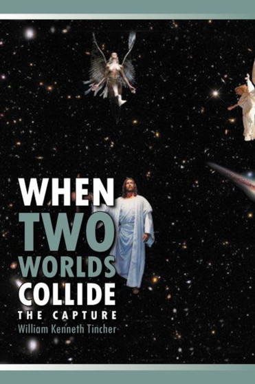 When Two Worlds Collide : The Capture by William Kenneth Tincher - Paperback