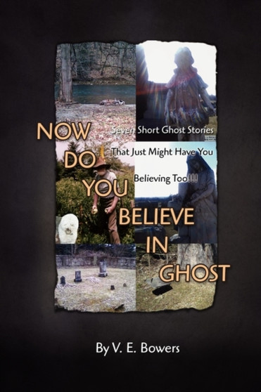 Now Do You Believe in Ghost by V E Bowers - Hardback