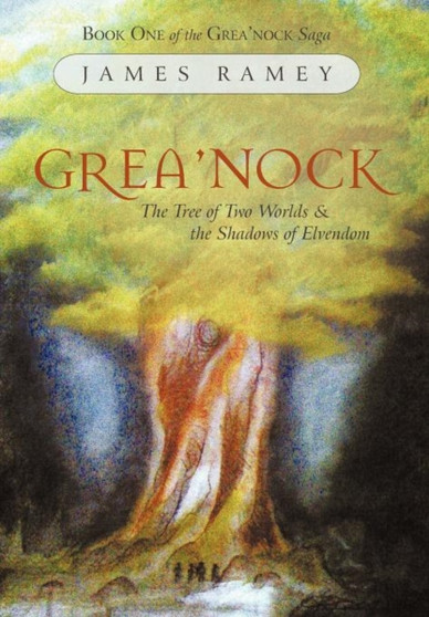 Grea'nock : The Tree of Two Worlds and the Shadows of Elvendom by James Ramey - Hardback