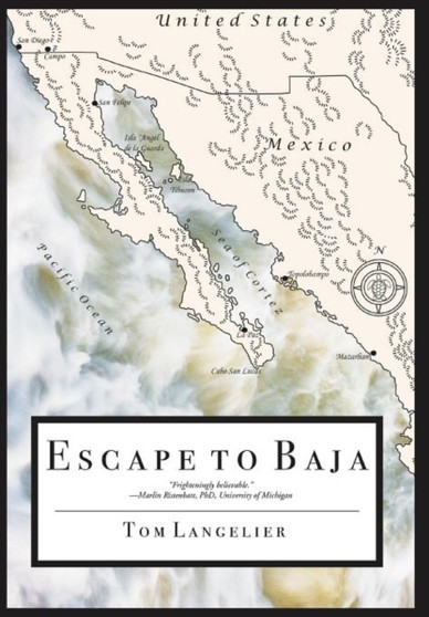 Escape to Baja : The Journey of Six American Survivors of a Nuclear Holocaust by Tom Langelier - Hardback