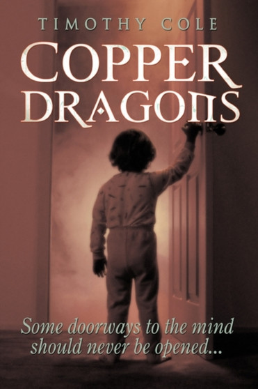 Copper Dragons : Some Doorways to the Mind Should Never be Opened... by Timothy Cole - Hardback