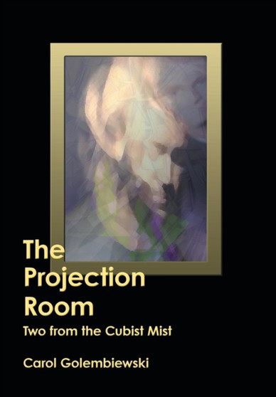 The Projection Room : Two from the Cubist Mist by Carol Golembiewski - Hardback