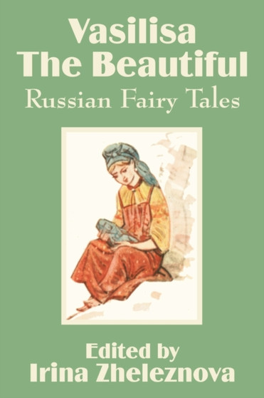 Vasilisa the Beautiful : Russian Fairy Tales by Irina Zheleznova - Paperback