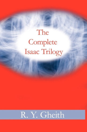 The Complete Isaac Trilogy by R Y Gheith - Paperback