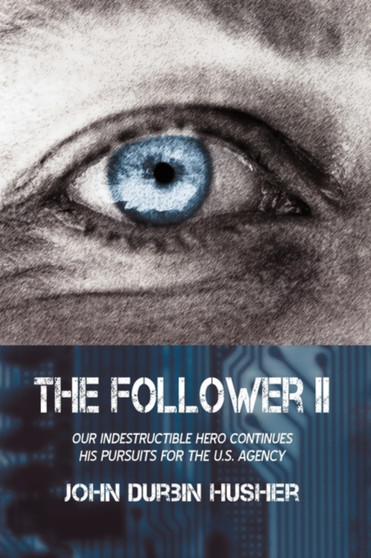 The Follower II : Our Indestructible Hero Continues His Pursuits for the U.S. Agency by Durbin Husher John Durbin Husher - Hardback
