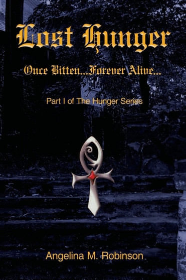 Lost Hunger : Once Bitten...Forever Alive: Part I of The Hunger Series by Angelina M. Robinson - Paperback
