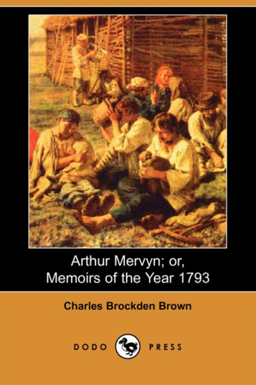 Arthur Mervyn; Or, Memoirs of the Year 1793 (Dodo Press) by Charles Brockden Brown - Paperback