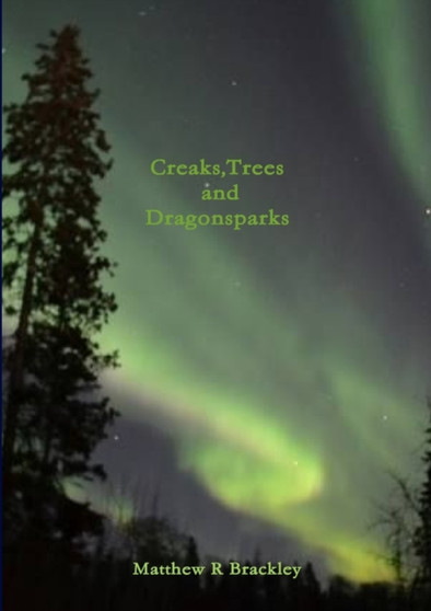 Creaks,Trees and Dragonsparks by Matthew R Brackley - Paperback
