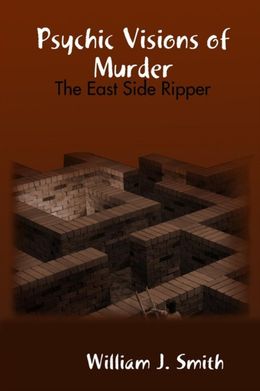 Psychic Visions of Murder: the East Side Ripper by William J. Smith - Paperback