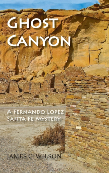 Ghost Canyon : A Fernando Lopez Santa Fe Mystery by James C Wilson - Hardback