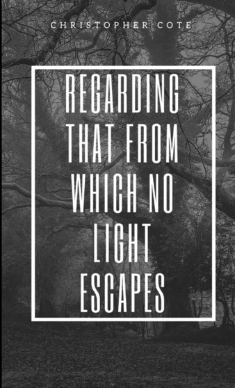 Regarding That From Which No Light Escapes by Christopher Cote - Paperback