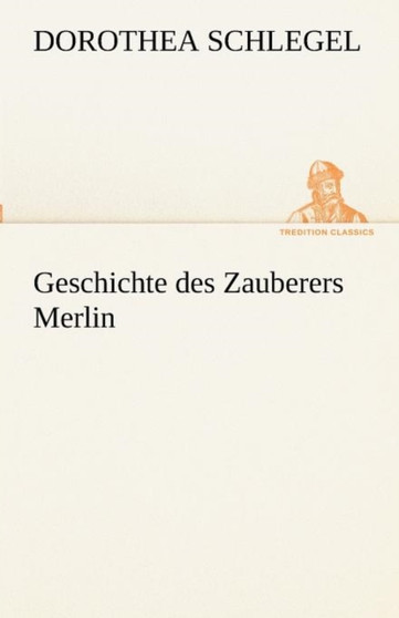 Geschichte Des Zauberers Merlin by Dorothea Schlegel - Paperback