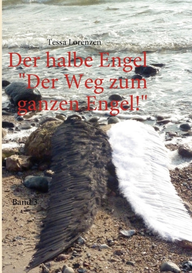 Der halbe Engel Band 3 Der Weg zum ganzen Engel! : Der Weg zum ganzen Engel! by Tessa Lorenzen - Paperback