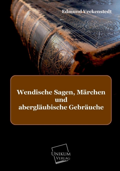 Wendische Sagen, Marchen Und Aberglaubische Gebrauche by Edmund Veckenstedt - Paperback