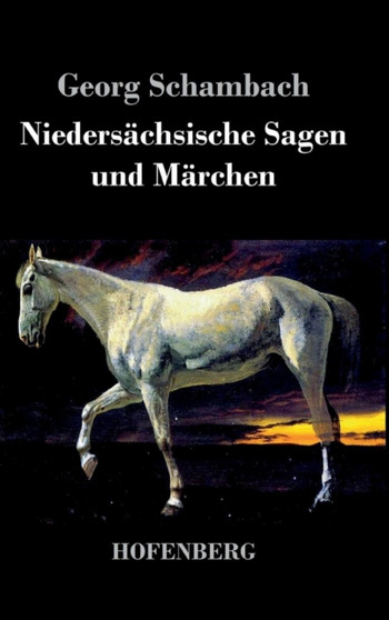 Niedersachsische Sagen und Marchen : Aus dem Munde des Volkes gesammelt und mit Anmerkungen und Abhandlungen herausgegeben by Georg Schambach - Hardback