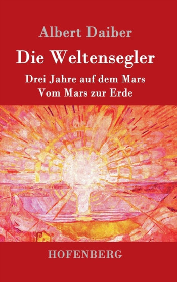 Die Weltensegler : Drei Jahre auf dem Mars / Vom Mars zur Erde by Albert Daiber - Hardback
